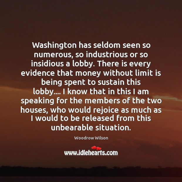 Washington has seldom seen so numerous, so industrious or so insidious a Woodrow Wilson Picture Quote