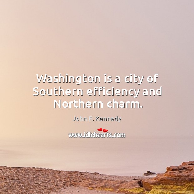 Washington is a city of southern efficiency and northern charm. John F. Kennedy Picture Quote