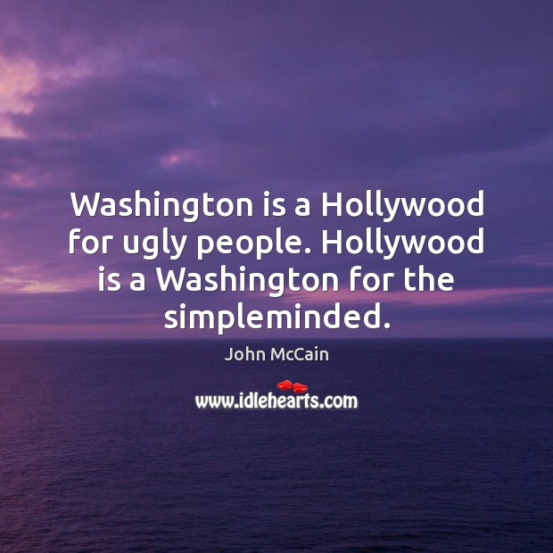 Washington is a Hollywood for ugly people. Hollywood is a Washington for the simpleminded. Image