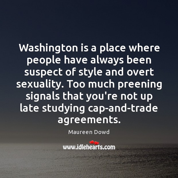 Washington is a place where people have always been suspect of style Maureen Dowd Picture Quote