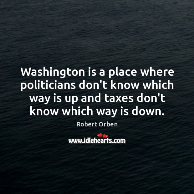 Washington is a place where politicians don’t know which way is up Image