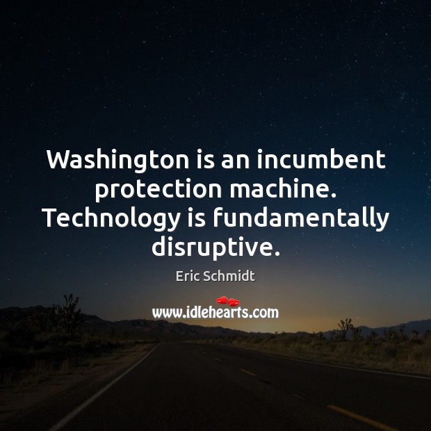 Washington is an incumbent protection machine. Technology is fundamentally disruptive. Technology Quotes Image