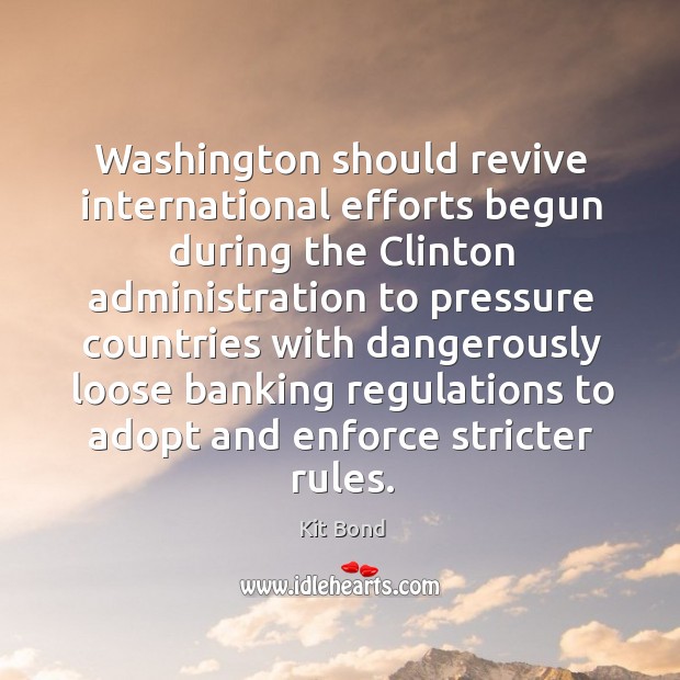 Washington should revive international efforts begun during the clinton Kit Bond Picture Quote