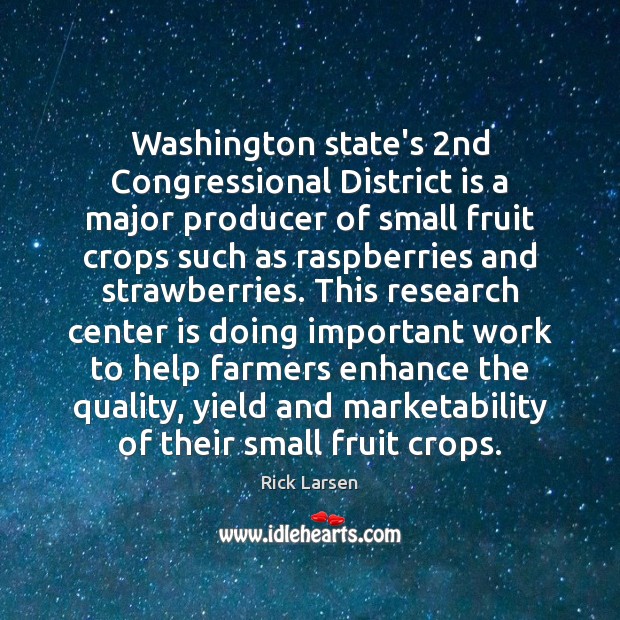 Washington state’s 2nd Congressional District is a major producer of small fruit Rick Larsen Picture Quote