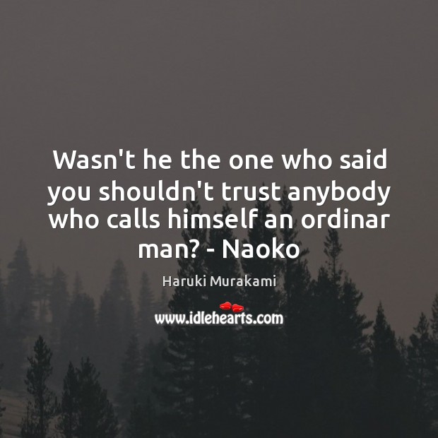 Wasn’t he the one who said you shouldn’t trust anybody who calls Haruki Murakami Picture Quote