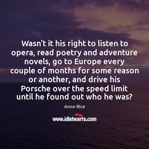 Wasn’t it his right to listen to opera, read poetry and adventure Anne Rice Picture Quote