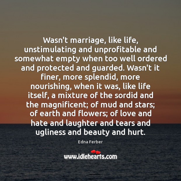 Wasn’t marriage, like life, unstimulating and unprofitable and somewhat empty when too Edna Ferber Picture Quote