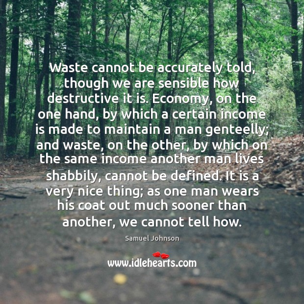 Waste cannot be accurately told, though we are sensible how destructive it 
