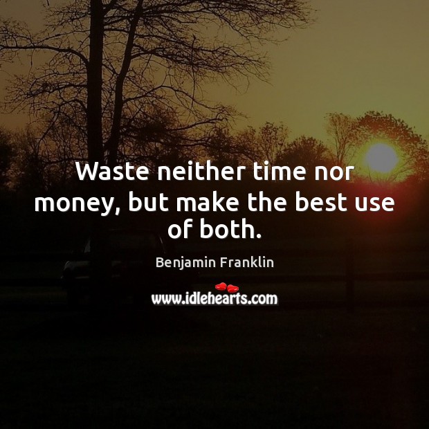 Waste neither time nor money, but make the best use of both. Benjamin Franklin Picture Quote