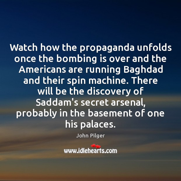 Watch how the propaganda unfolds once the bombing is over and the John Pilger Picture Quote