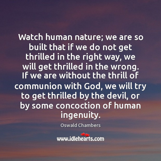 Watch human nature; we are so built that if we do not Oswald Chambers Picture Quote