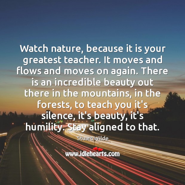 Watch nature, because it is your greatest teacher. It moves and flows Stuart Wilde Picture Quote
