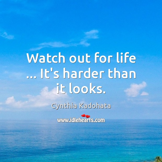 Watch out for life … It’s harder than it looks. Cynthia Kadohata Picture Quote