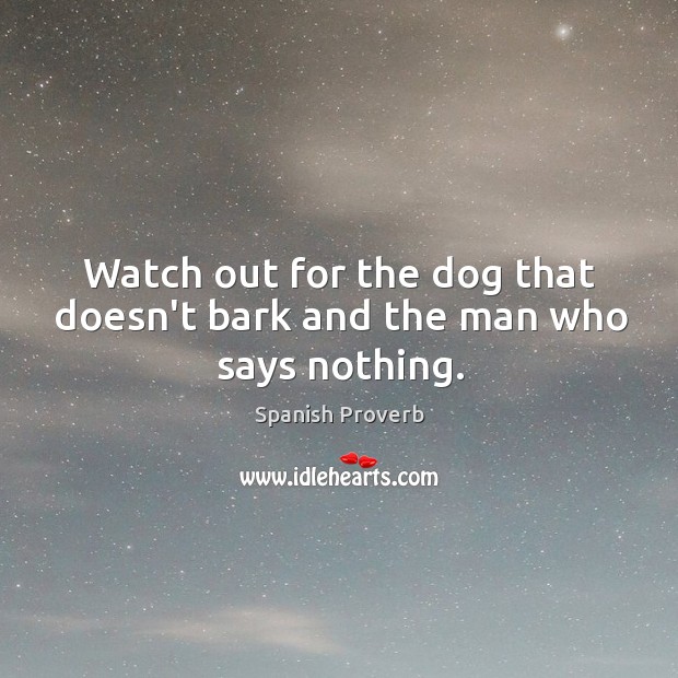 Watch out for the dog that doesn’t bark and the man who says nothing. Spanish Proverbs Image