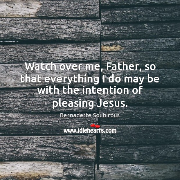 Watch over me, Father, so that everything I do may be with Image