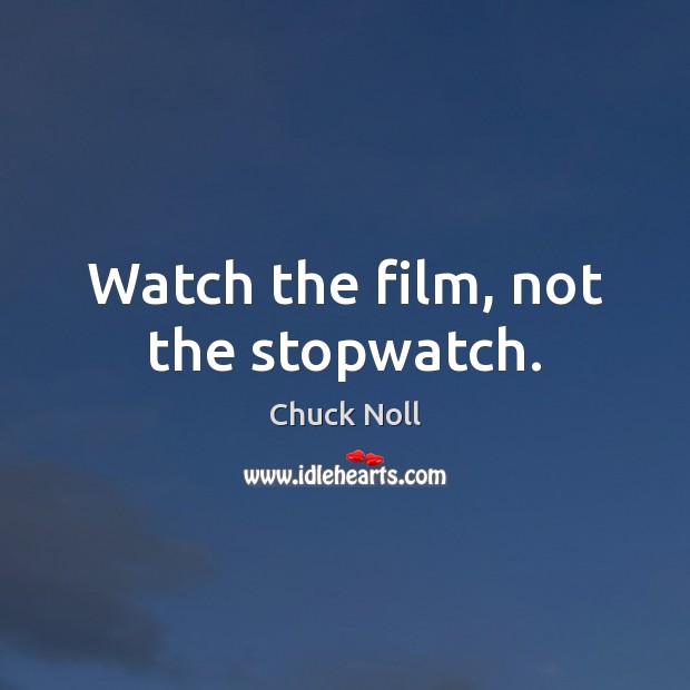 Watch the film, not the stopwatch. Chuck Noll Picture Quote
