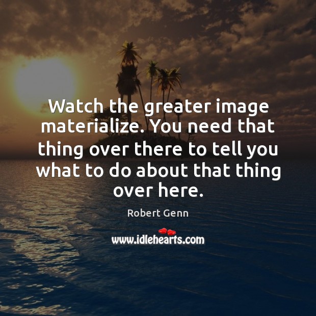 Watch the greater image materialize. You need that thing over there to Image