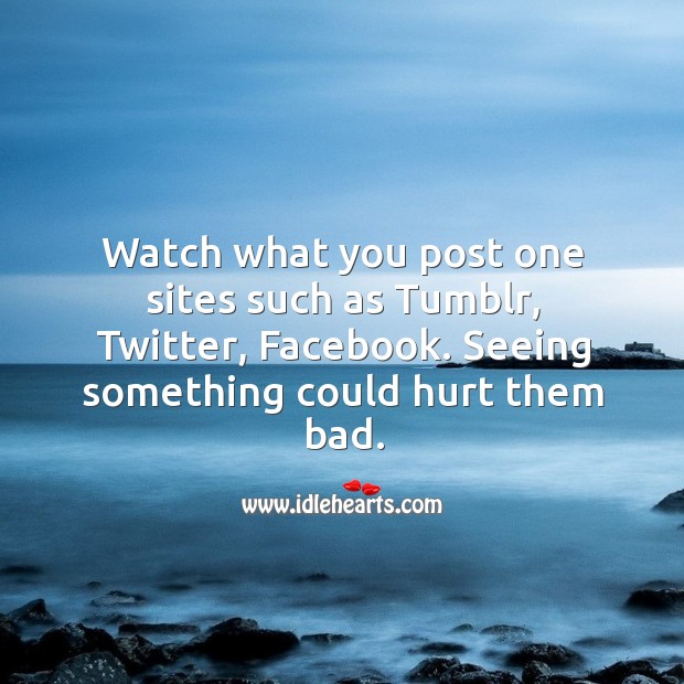 Watch what you post one sites such as Tumblr, Twitter, Facebook. Image
