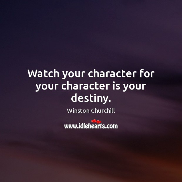 Watch your character for your character is your destiny. Image