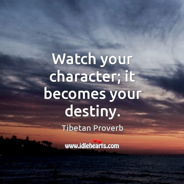 Watch your character; it becomes your destiny. Tibetan Proverbs Image