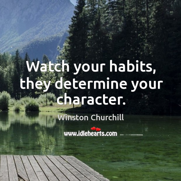 Watch your habits, they determine your character. Image