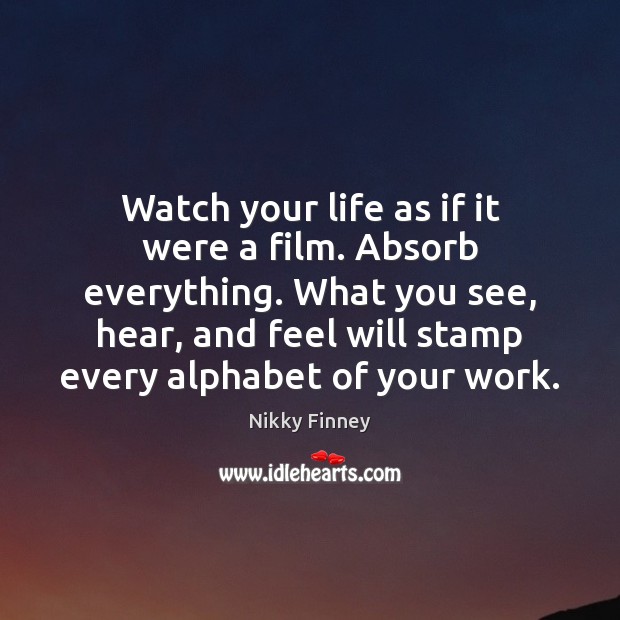 Watch your life as if it were a film. Absorb everything. What Nikky Finney Picture Quote