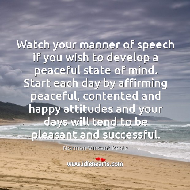Watch your manner of speech if you wish to develop a peaceful state of mind. Norman Vincent Peale Picture Quote