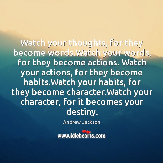 Watch your thoughts, for they become words.watch your words, for they become actions. Andrew Jackson Picture Quote