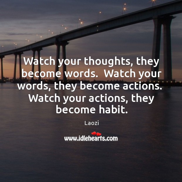 Watch your thoughts, they become words.  Watch your words, they become actions. Laozi Picture Quote
