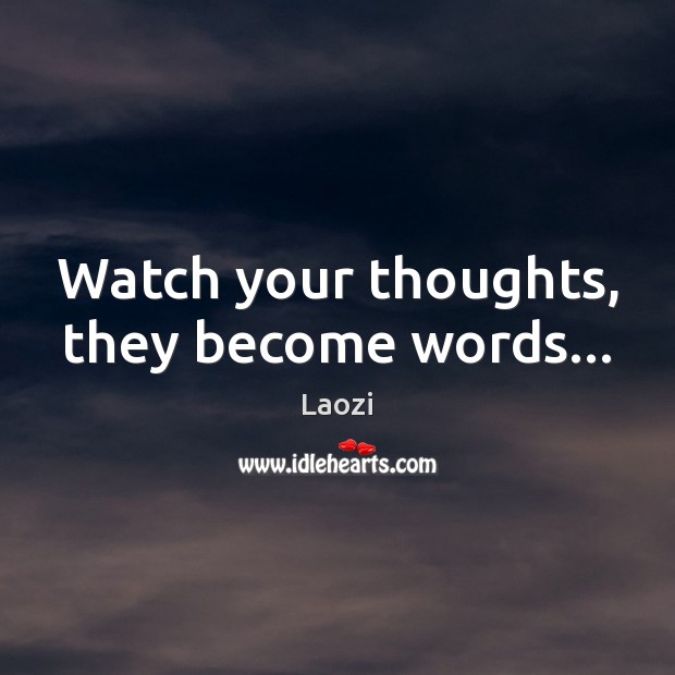 Watch your thoughts, they become words… Image