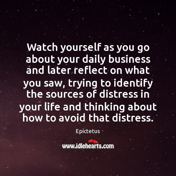 Watch yourself as you go about your daily business and later reflect Epictetus Picture Quote