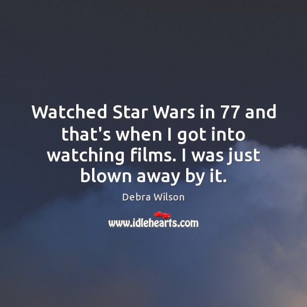 Watched Star Wars in 77 and that’s when I got into watching films. Debra Wilson Picture Quote