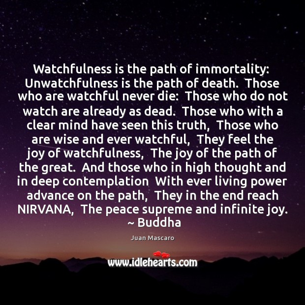 Watchfulness is the path of immortality:  Unwatchfulness is the path of death. Juan Mascaro Picture Quote
