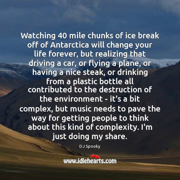 Watching 40 mile chunks of ice break off of Antarctica will change your Driving Quotes Image