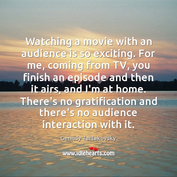 Watching a movie with an audience is so exciting. For me, coming Genndy Tartakovsky Picture Quote