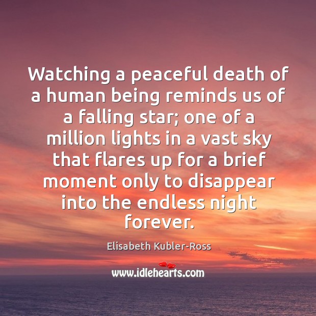 Watching a peaceful death of a human being reminds us of a falling star; 