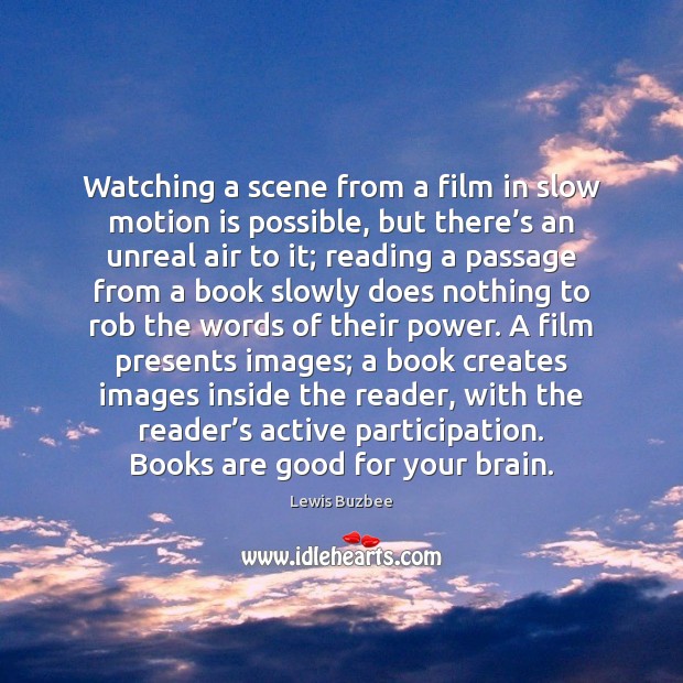 Watching a scene from a film in slow motion is possible, but Lewis Buzbee Picture Quote