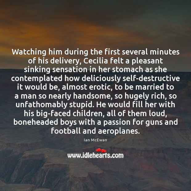 Watching him during the first several minutes of his delivery, Cecilia felt Ian McEwan Picture Quote