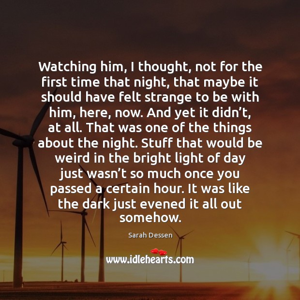 Watching him, I thought, not for the first time that night, that Sarah Dessen Picture Quote