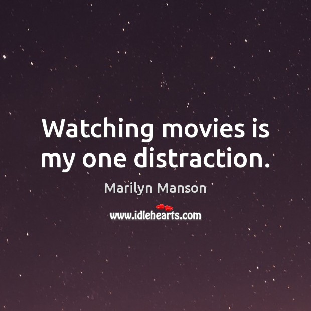 Watching movies is my one distraction. Marilyn Manson Picture Quote