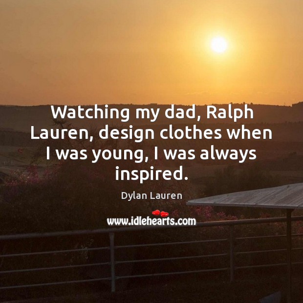 Watching my dad, Ralph Lauren, design clothes when I was young, I was always inspired. Image