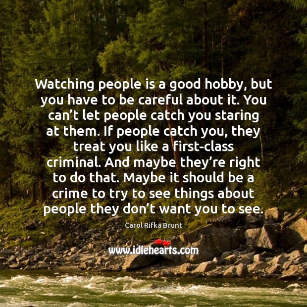 Watching people is a good hobby, but you have to be careful Carol Rifka Brunt Picture Quote