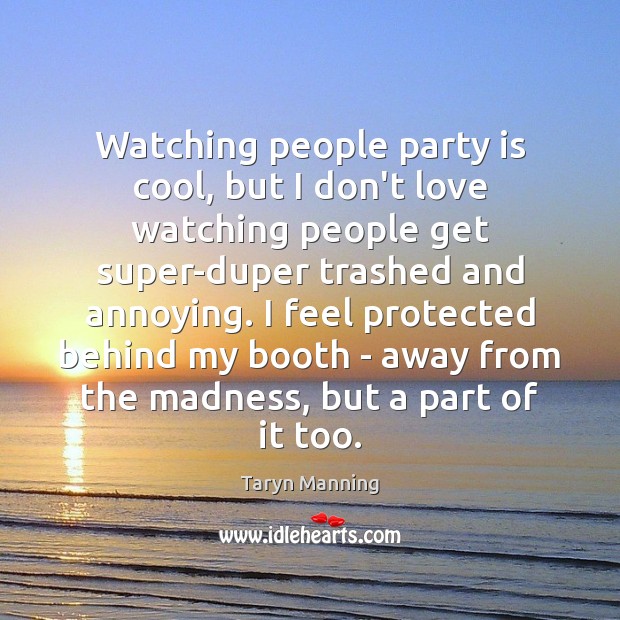 Watching people party is cool, but I don’t love watching people get Image