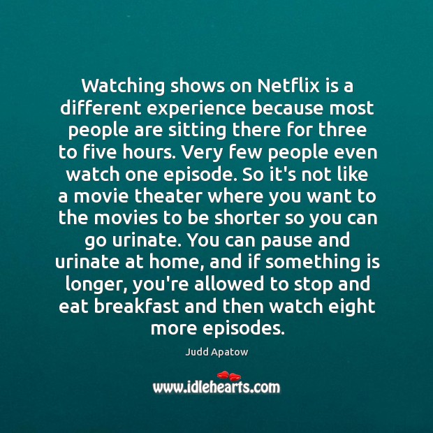 Watching shows on Netflix is a different experience because most people are Judd Apatow Picture Quote
