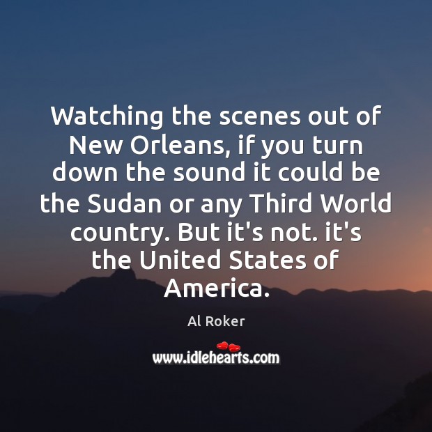 Watching the scenes out of New Orleans, if you turn down the Al Roker Picture Quote