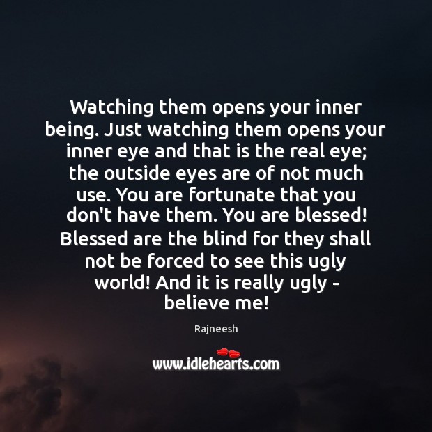 Watching them opens your inner being. Just watching them opens your inner Image