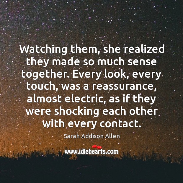 Watching them, she realized they made so much sense together. Every look, Sarah Addison Allen Picture Quote