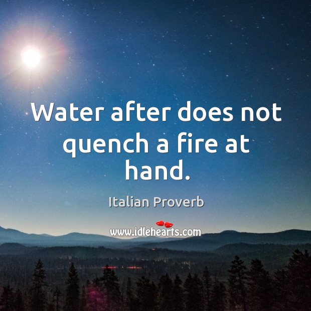 Water after does not quench a fire at hand. Image