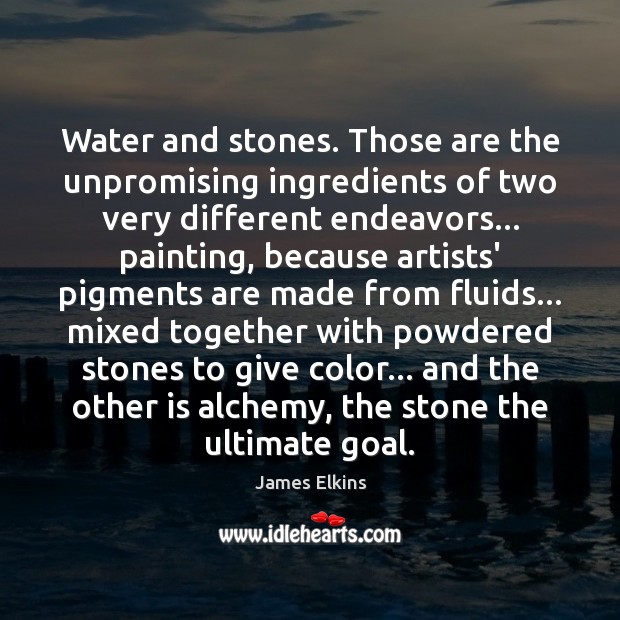 Water and stones. Those are the unpromising ingredients of two very different Goal Quotes Image