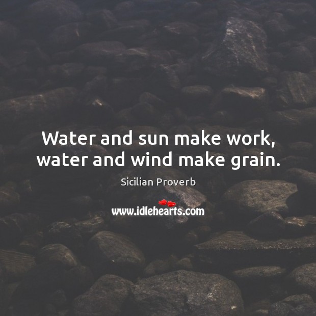 Water and sun make work, water and wind make grain. Image